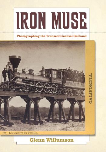 Бумажная книга «Iron Muse: Photographing the Transcontinental Railroad», автор Гленн Виллумсон - фото №1