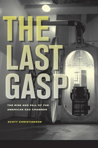 Паперова книга «The Last Gasp: The Rise and Fall of the American Gas Chamber», автор Скотт Крістіансон - фото №1