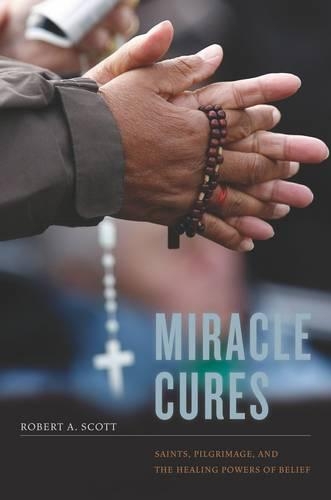 Бумажная книга «Miracle Cures: Saints, Pilgrimage, and the Healing Powers of Belief», автор Роберт А. Скотт - фото №1