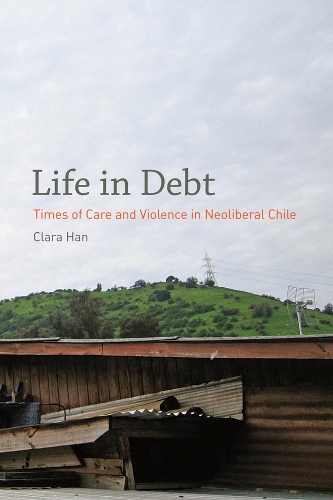Паперова книга «Life in Debt: Times of Care and Violence in Neoliberal Chile», автор Клара Хан - фото №1