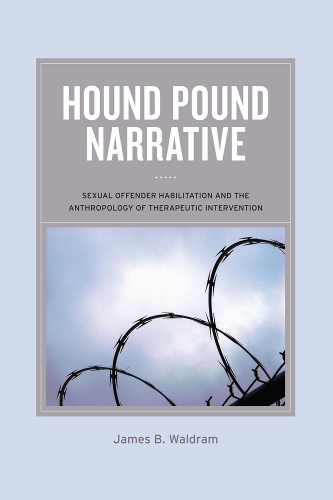 Бумажная книга «Hound Pound Narrative: Sexual Offender Habilitation and the Anthropology of Therapeutic Intervention», автор Джеймс Б. Вальдрам - фото №1