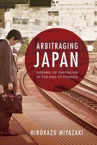 Бумажная книга «Arbitraging Japan: Dreams of Capitalism at the End of Finance», автор Хирокадзу Миядзаки - фото №1