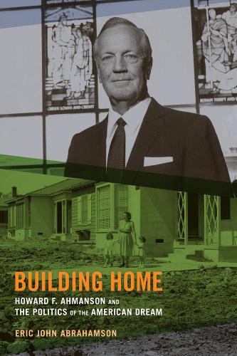 Бумажная книга «Building Home: Howard F. Ahmanson and the Politics of the American Dream», автор Эрик Джон Абрахамсон - фото №1