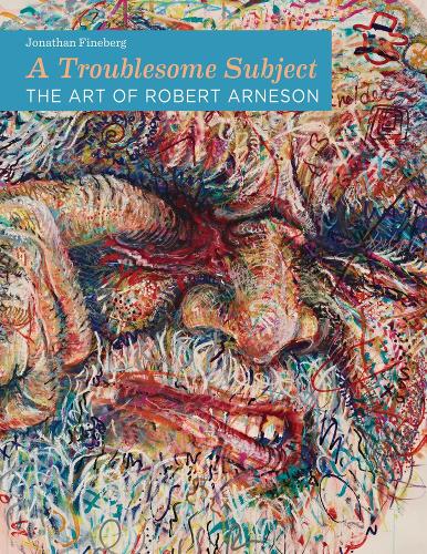 Бумажная книга «A Troublesome Subject: The Art of Robert Arneson», автор Джонатан Финеберг - фото №1