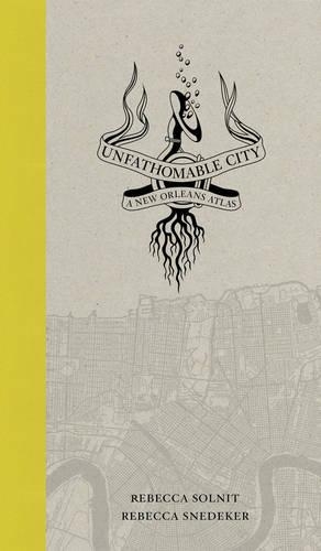 Бумажная книга «Unfathomable City: A New Orleans Atlas», авторов Ребекка Снедекер, Ребекка Солнит - фото №1