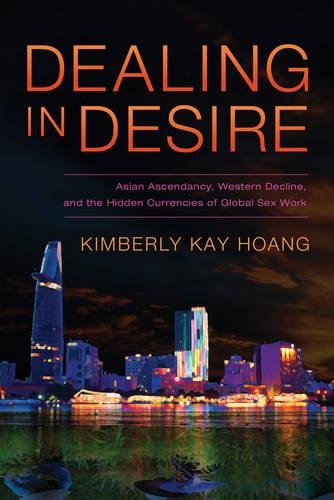 Бумажная книга «Dealing in Desire: Asian Ascendancy, Western Decline, and the Hidden Currencies of Global Sex Work», автор Кимберли Кей Хоанг - фото №1
