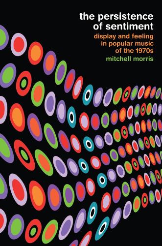 Паперова книга «The Persistence of Sentiment: Display and Feeling in Popular Music of the 1970s», автор Мітчелл Морріс - фото №1