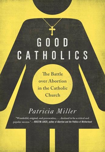 Паперова книга «Good Catholics: The Battle over Abortion in the Catholic Church», автор Патриція Міллер - фото №1