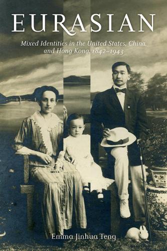 Бумажная книга «Eurasian: Mixed Identities in the United States, China, and Hong Kong, 1842–1943», автор Эмма Цзиньхуа Тэн - фото №1