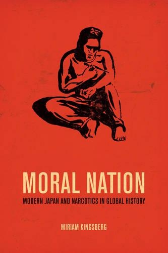 Паперова книга «Moral Nation: Modern Japan and Narcotics in Global History», автор Міріам Кінгсберг - фото №1