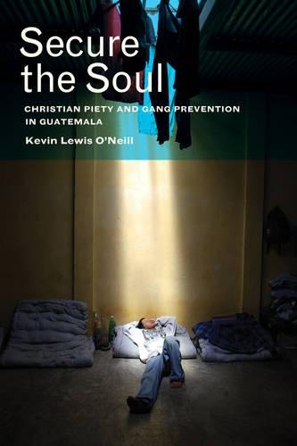 Паперова книга «Secure the Soul: Christian Piety and Gang Prevention in Guatemala», автор Кевін Льюїс О'Ніл - фото №1