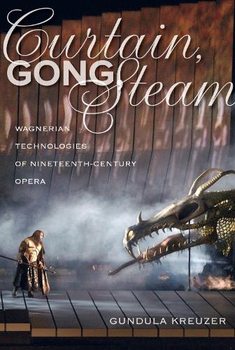Бумажная книга «Curtain, Gong, Steam: Wagnerian Technologies of Nineteenth-Century Opera», автор Гюндула Кройцер - фото №1