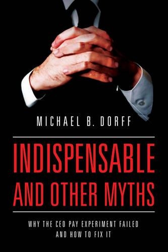 Бумажная книга «Indispensable and Other Myths: Why the CEO Pay Experiment Failed and How to Fix It», автор Майкл Дорфф - фото №1