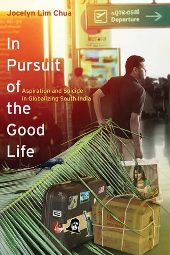 Паперова книга «In Pursuit of the Good Life: Aspiration and Suicide in Globalizing South India», автор Джоселін Лім Чуа - фото №1