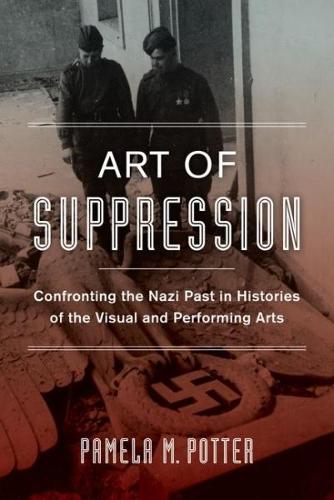 Бумажная книга «Art of Suppression: Confronting the Nazi Past in Histories of the Visual and Performing Arts», автор Памела М. Поттер - фото №1