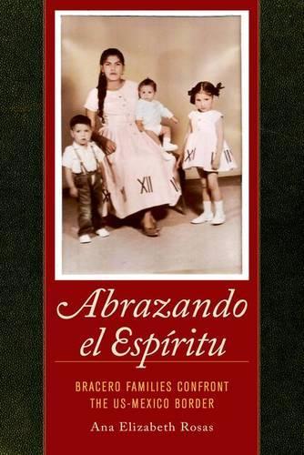 Бумажная книга «Abrazando el Espíritu: Bracero Families Confront the US-Mexico Border», автор Ана Элизабет Росас - фото №1