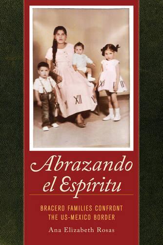 Бумажная книга «Abrazando el Espíritu: Bracero Families Confront the US-Mexico Border», автор Ана Элизабет Росас - фото №1