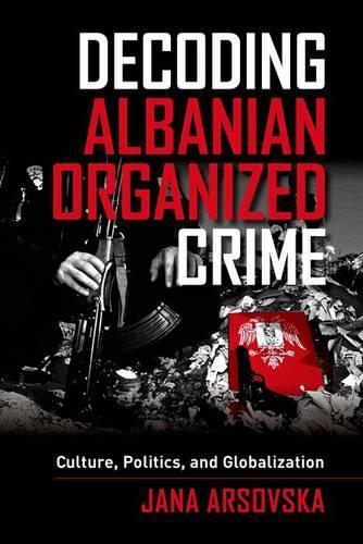 Бумажная книга «Decoding Albanian Organized Crime: Culture, Politics, and Globalization», автор Яна Арсовска - фото №1