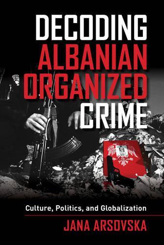 Паперова книга «Decoding Albanian Organized Crime: Culture, Politics, and Globalization», автор Яна Арсовська - фото №1
