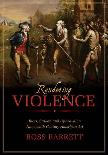 Бумажная книга «Rendering Violence: Riots, Strikes, and Upheaval in Nineteenth-Century American Art», автор Росс Барретт - фото №1