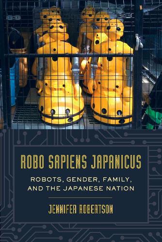 Бумажная книга «Robo sapiens japanicus: Robots, Gender, Family, and the Japanese Nation», автор Дженнифер Робертсон - фото №1