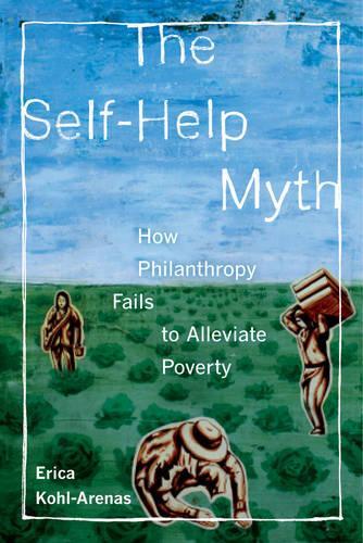 Бумажная книга «The Self-Help Myth: How Philanthropy Fails to Alleviate Poverty», автор Эрика Коль-Аренас - фото №1