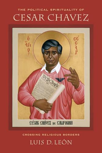 Бумажная книга «The Political Spirituality of Cesar Chavez: Crossing Religious Borders», автор Луис Д. Леон - фото №1