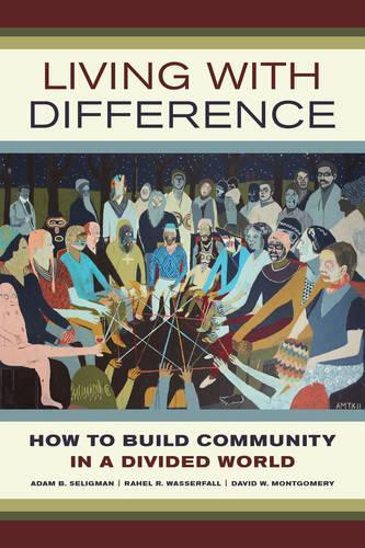Паперова книга «Living with Difference: How to Build Community in a Divided World», авторів Адам Б. Селігман, Девід В. Монтгомері, Рахель Р. Вассерфолл - фото №1