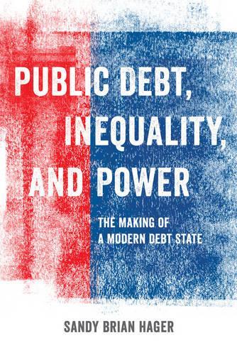 Бумажная книга «Public Debt, Inequality, and Power: The Making of a Modern Debt State», автор Сэнди Брайан Хагер - фото №1