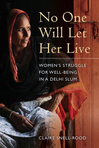 Бумажная книга «No One Will Let Her Live: Women's Struggle for Well-Being in a Delhi Slum», автор Клэр Снелл-Руд - фото №1