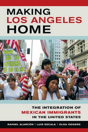 Бумажная книга «Making Los Angeles Home: The Integration of Mexican Immigrants in the United States», авторов Луис Эскала, Ольга Одгерс, Рафаэль Аларкон - фото №1