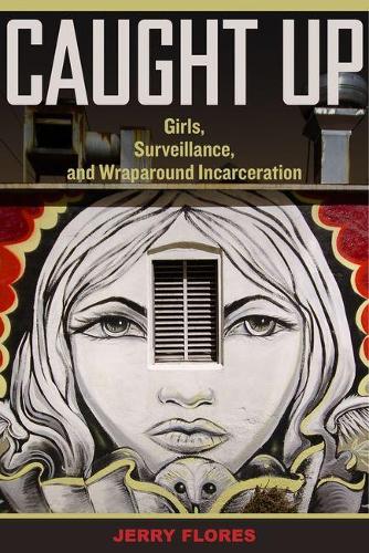 Бумажная книга «Caught Up: Girls, Surveillance, and Wraparound Incarceration», автор Джерри Флорес - фото №1