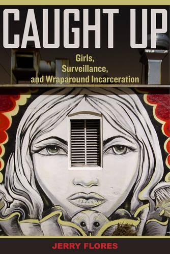Бумажная книга «Caught Up: Girls, Surveillance, and Wraparound Incarceration», автор Джерри Флорес - фото №1