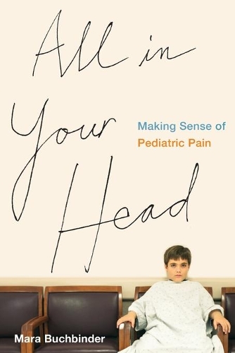 Паперова книга «All in Your Head: Making Sense of Pediatric Pain», автор Мара Бухбіндер - фото №1