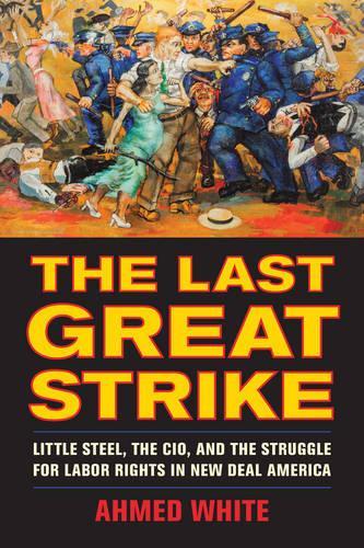 Бумажная книга «The Last Great Strike: Little Steel, the CIO, and the Struggle for Labor Rights in New Deal America», автор Ахмед Уайт - фото №1