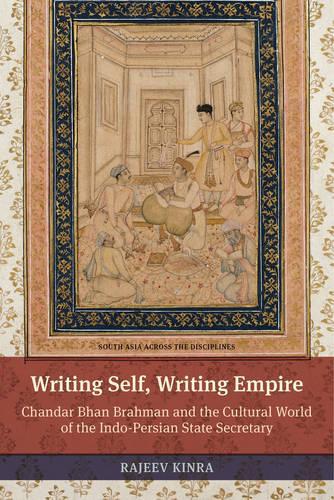 [object Object] «Writing Self, Writing Empire: Chandar Bhan Brahman and the Cultural World of the Indo-Persian State Secretary», автор Раджив Кинра - фото №1
