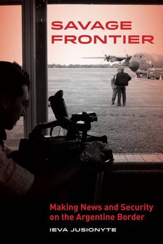 Бумажная книга «Savage Frontier: Making News and Security on the Argentine Border», автор Иева Юсионите - фото №1