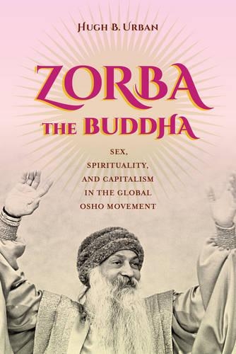 Бумажная книга «Zorba the Buddha: Sex, Spirituality, and Capitalism in the Global Osho Movement», автор Хью Б. Урбан - фото №1
