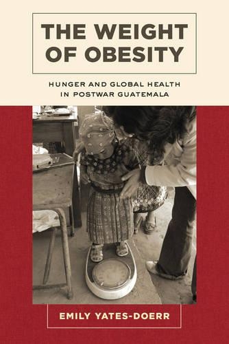 Бумажная книга «The Weight of Obesity: Hunger and Global Health in Postwar Guatemala», автор Эмили Йейтс-Доерр - фото №1