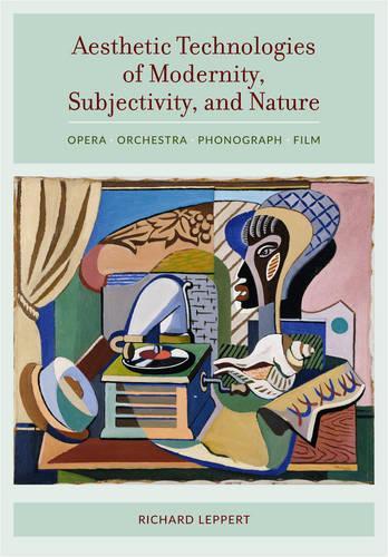 Бумажная книга «Aesthetic Technologies of Modernity, Subjectivity, and Nature: Opera, Orchestra, Phonograph, Film», автор Ричард Лепперт - фото №1
