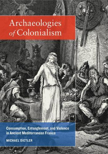 Бумажная книга «Archaeologies of Colonialism: Consumption, Entanglement, and Violence in Ancient Mediterranean France», автор Майкл Дитлер - фото №1