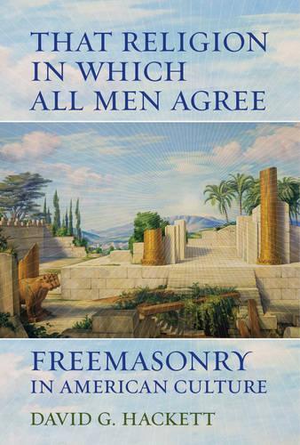 Бумажная книга «That Religion in Which All Men Agree: Freemasonry in American Culture», автор Дэвид Г. Хакетт - фото №1