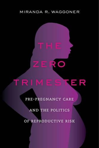 Бумажная книга «The Zero Trimester: Pre-Pregnancy Care and the Politics of Reproductive Risk», автор Миранда Р. Ваггонер - фото №1