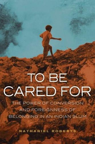 Бумажная книга «To Be Cared For: The Power of Conversion and Foreignness of Belonging in an Indian Slum», автор Натаниэль Робертс - фото №1