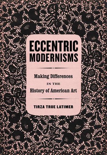 Паперова книга «Eccentric Modernisms: Making Differences in the History of American Art», автор Тірза Тру Латімер - фото №1