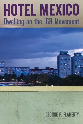 Бумажная книга «Hotel Mexico: Dwelling on the '68 Movement», автор Джордж Ф. Флаэрти - фото №1