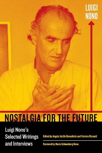 Бумажная книга «Nostalgia for the Future: Luigi Nono's Selected Writings and Interviews», автор Луиджи Ноно - фото №1