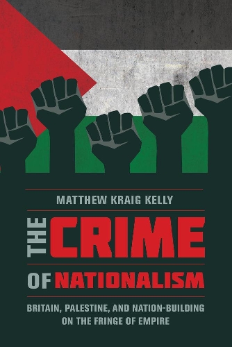 Бумажная книга «The Crime of Nationalism: Britain, Palestine, and Nation-Building on the Fringe of Empire», автор Мэтью Крайг Келли - фото №1