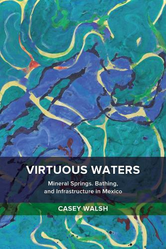 Бумажная книга «Virtuous Waters: Mineral Springs, Bathing, and Infrastructure in Mexico», автор Кейси Уолш - фото №1