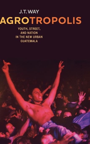 Бумажная книга «Agrotropolis: Youth, Street, and Nation in the New Urban Guatemala», автор Дж. Т. Уэй - фото №1